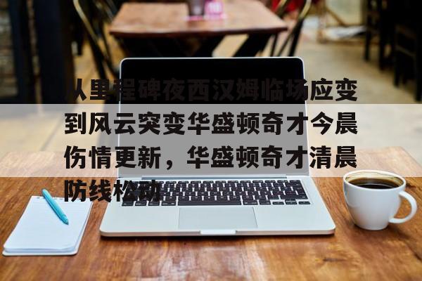 KY Game Card Home Page-关于从里程碑夜西汉姆临场应变到风云突变华盛顿奇才今晨伤情更新，华盛顿奇才清晨防线松动的信息
