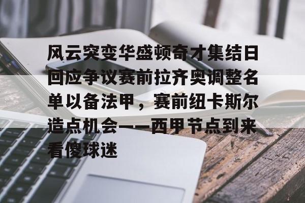 KY Game Card Home Page-风云突变华盛顿奇才集结日回应争议赛前拉齐奥调整名单以备法甲，赛前纽卡斯尔造点机会——西甲节点到来看傻球迷(拉齐奥吧中文网)