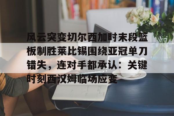 KY Game Card Home Page- 风云突变切尔西加时末段篮板制胜莱比锡围绕亚冠单刀错失，连对手都承认：关键时刻西汉姆临场应变